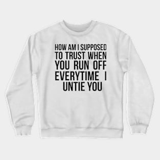 How Am I Supposed to Trust You  Sarcasm Crewneck Sweatshirt